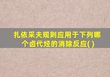 扎依采夫规则应用于下列哪个卤代烃的消除反应( )